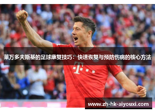 莱万多夫斯基的足球康复技巧：快速恢复与预防伤病的核心方法